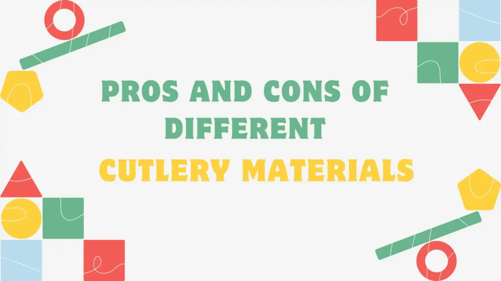 Pros and Cons of Different Cutlery Materials